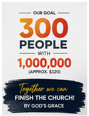 Our goal: 300 people with 1,000,000 (approx $320). Together we can finish the church, by God's grace.